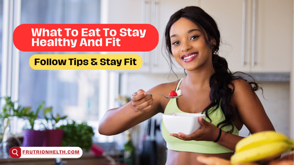 What To Eat To Stay Healthy And Fit